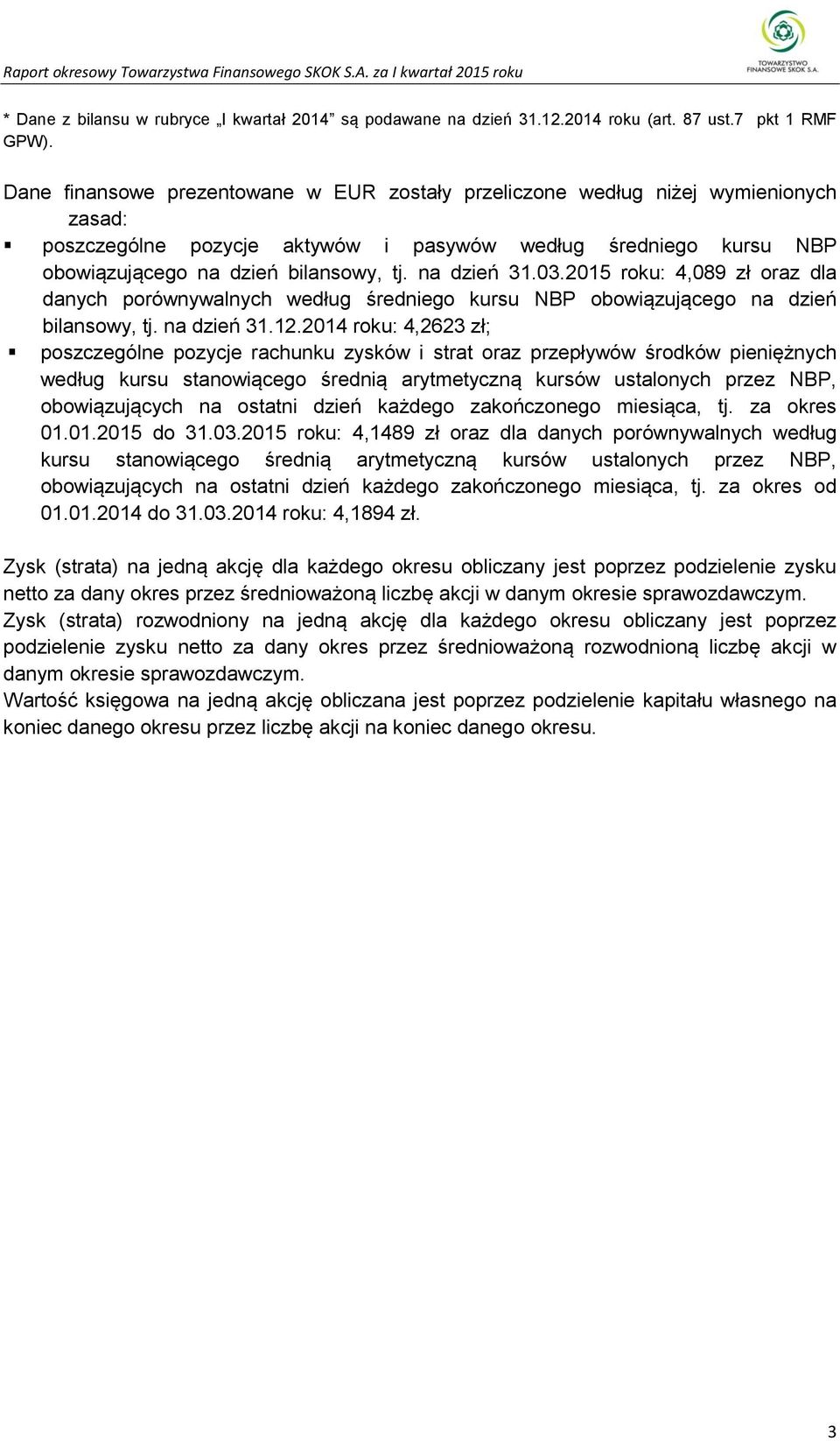 na dzień 31.03.2015 roku: 4,089 zł oraz dla danych porównywalnych według średniego kursu NBP obowiązującego na dzień bilansowy, tj. na dzień 31.12.