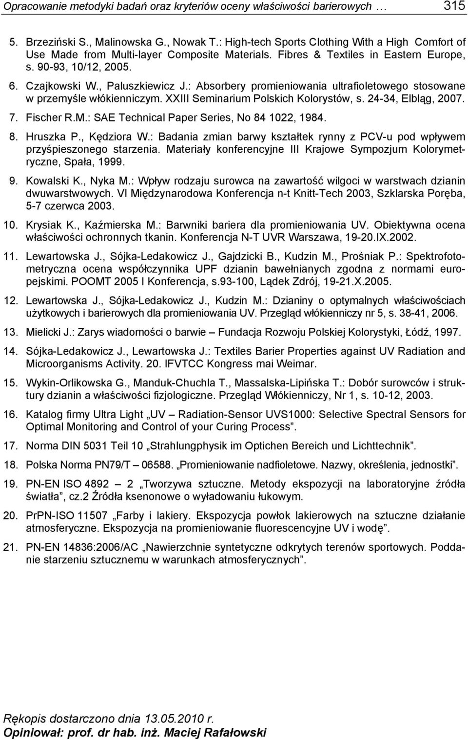 : Absorbery promieniowania ultrafioletowego stosowane w przemyśle włókienniczym. XXIII Seminarium Polskich Kolorystów, s. 24-34, Elbląg, 2007. 7. Fischer R.M.