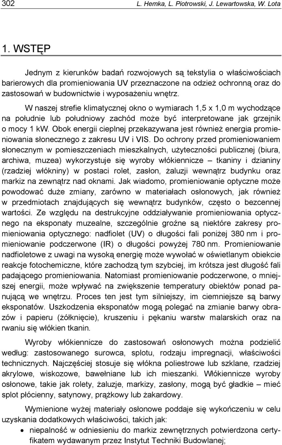 W naszej strefie klimatycznej okno o wymiarach 1,5 x 1,0 m wychodzące na południe lub południowy zachód może być interpretowane jak grzejnik o mocy 1 kw.