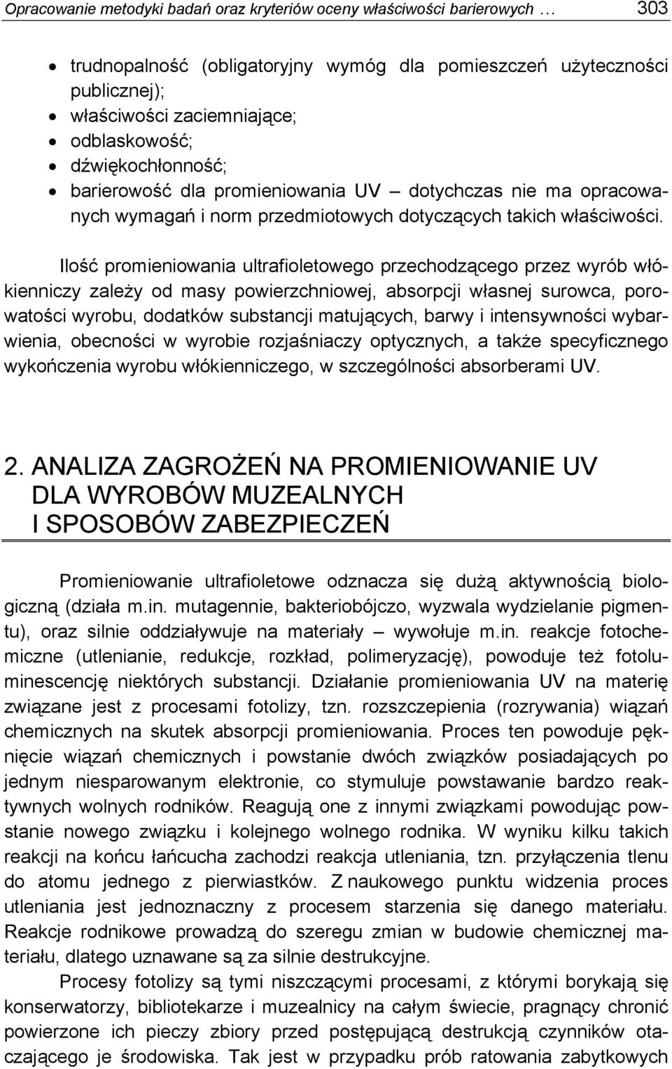 Ilość promieniowania ultrafioletowego przechodzącego przez wyrób włókienniczy zależy od masy powierzchniowej, absorpcji własnej surowca, porowatości wyrobu, dodatków substancji matujących, barwy i