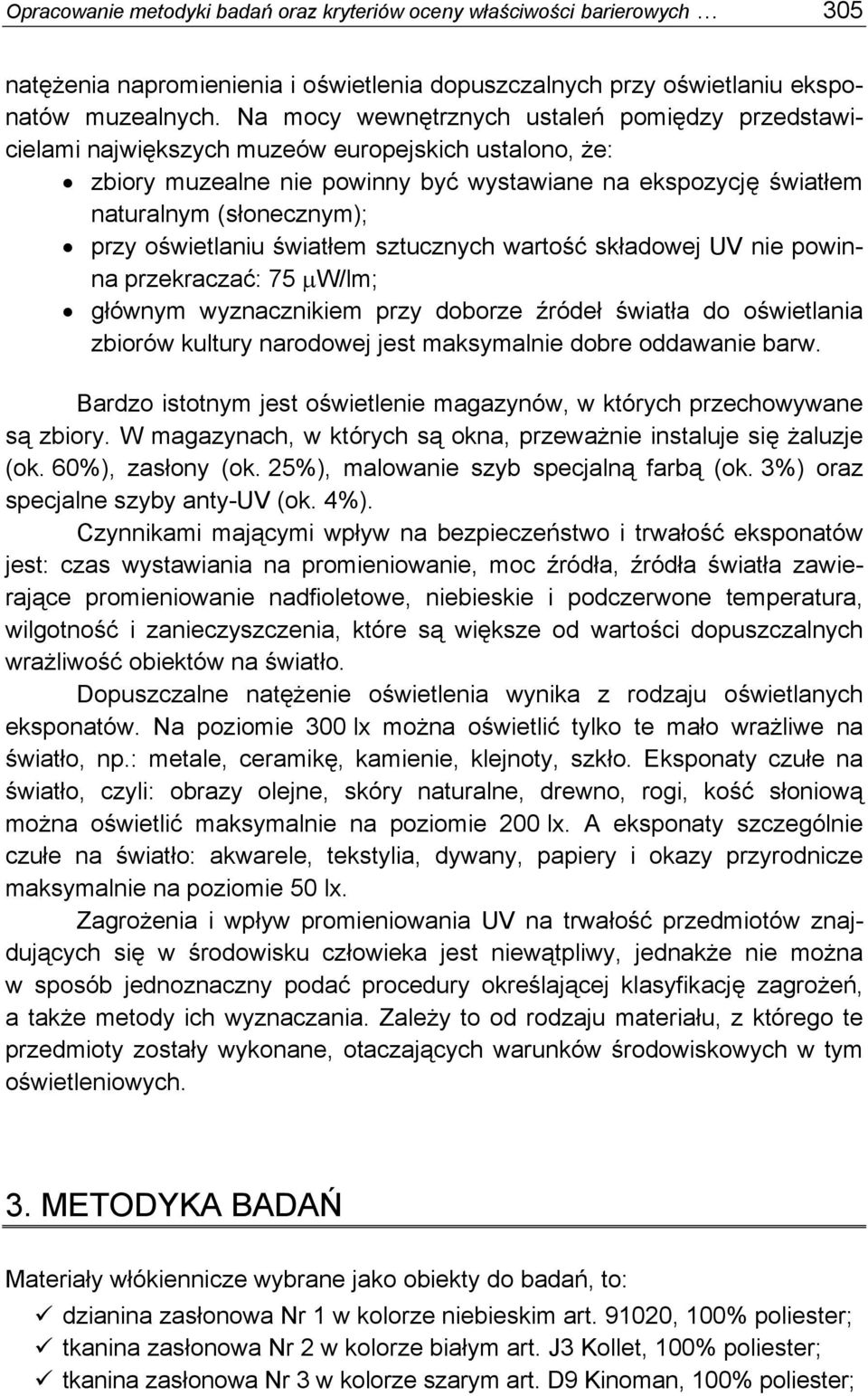 oświetlaniu światłem sztucznych wartość składowej UV nie powinna przekraczać: 75 μw/lm; głównym wyznacznikiem przy doborze źródeł światła do oświetlania zbiorów kultury narodowej jest maksymalnie