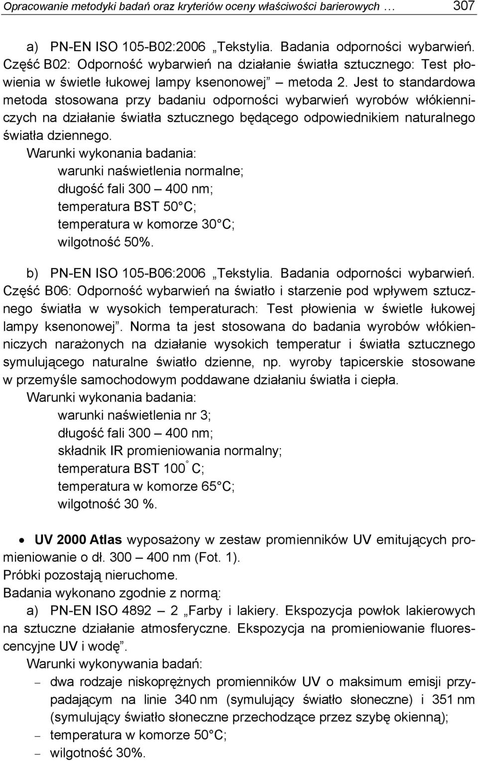 Jest to standardowa metoda stosowana przy badaniu odporności wybarwień wyrobów włókienniczych na działanie światła sztucznego będącego odpowiednikiem naturalnego światła dziennego.