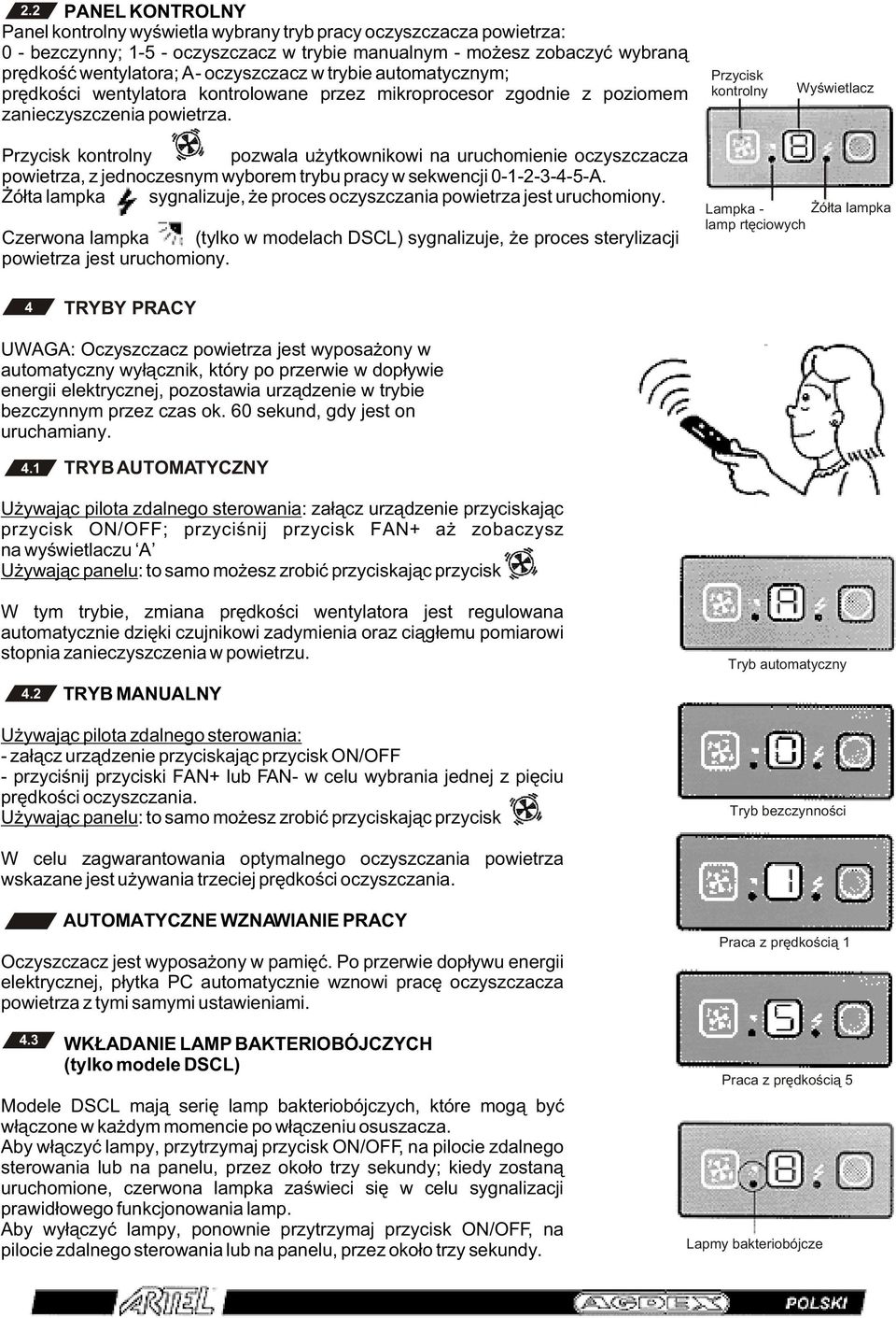 Przycisk kontrolny Wyœwietlacz Przycisk kontrolny pozwala u ytkownikowi na uruchomienie oczyszczacza powietrza, z jednoczesnym wyborem trybu pracy w sekwencji 0-1-2-3-4-5-A.