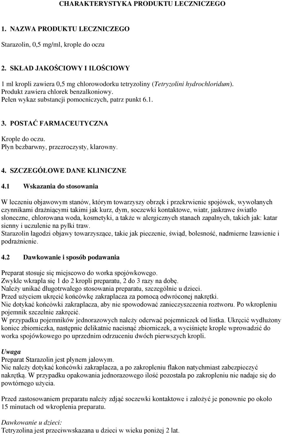 Pełen wykaz substancji pomocniczych, patrz punkt 6.1. 3. POSTAĆ FARMACEUTYCZNA Krople do oczu. Płyn bezbarwny, przezroczysty, klarowny. 4. SZCZEGÓŁOWE DANE KLINICZNE 4.