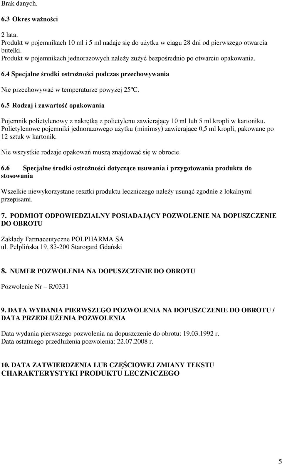 4 Specjalne środki ostrożności podczas przechowywania Nie przechowywać w temperaturze powyżej 25ºC. 6.