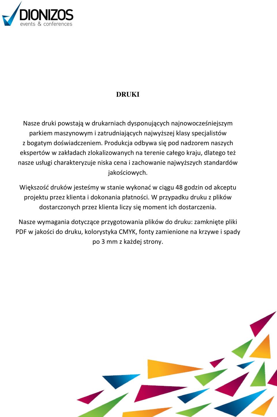 standardów jakościowych. Większość druków jesteśmy w stanie wykonać w ciągu 48 godzin od akceptu projektu przez klienta i dokonania płatności.