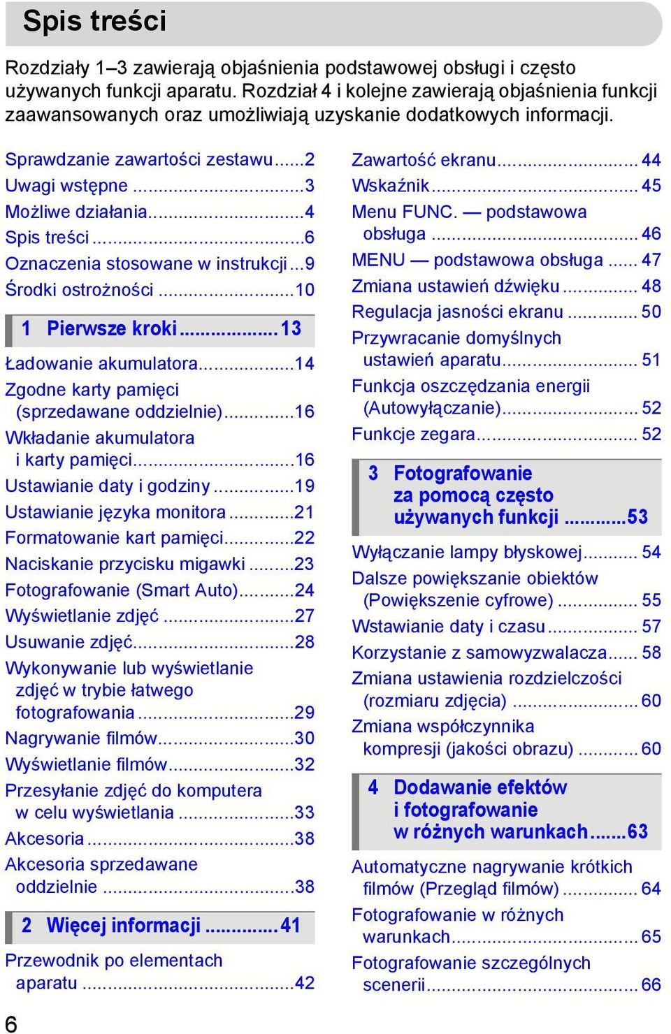 ..4 Spis treści...6 Oznaczenia stosowane w instrukcji...9 Środki ostrożności...10 1 Pierwsze kroki... 13 Ładowanie akumulatora...14 Zgodne karty pamięci (sprzedawane oddzielnie).