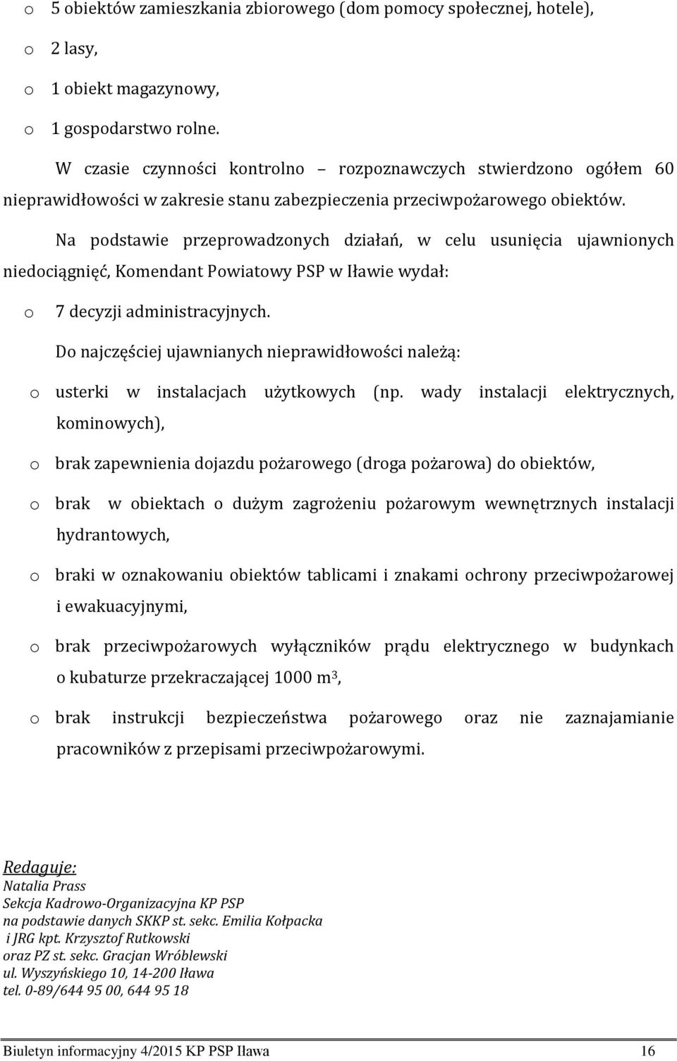 Na podstawie przeprowadzonych działań, w celu usunięcia ujawnionych niedociągnięć, Komendant Powiatowy PSP w Iławie wydał: o 7 decyzji administracyjnych.