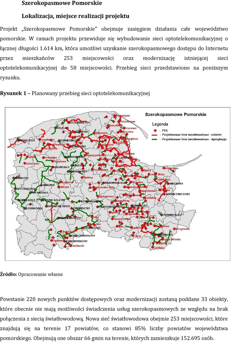 614 km, która umożliwi uzyskanie szerokopasmowego dostępu do Internetu przez mieszkańców 253 miejscowości oraz modernizację istniejącej sieci optotelekomunikacyjnej do 58 miejscowości.