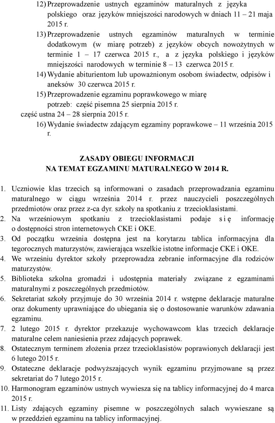 , a z języka polskiego i języków mniejszości narodowych w terminie 8 13 czerwca 2015 r. 14) Wydanie abiturientom lub upoważnionym osobom świadectw, odpisów i aneksów 30 czerwca 2015 r.