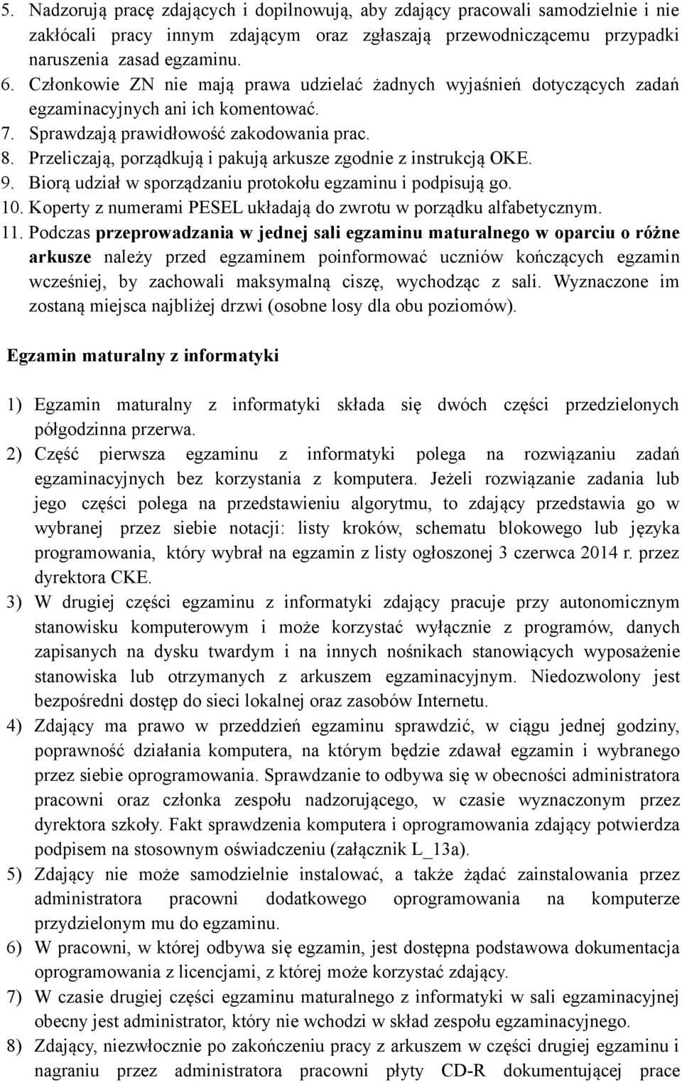 Przeliczają, porządkują i pakują arkusze zgodnie z instrukcją OKE. 9. Biorą udział w sporządzaniu protokołu egzaminu i podpisują go. 10.