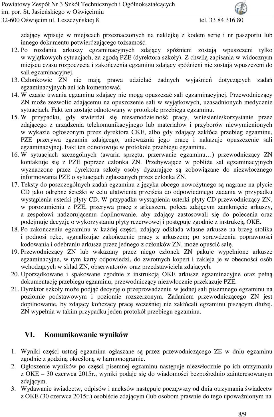 Z chwilą zapisania w widocznym miejscu czasu rozpoczęcia i zakończenia egzaminu zdający spóźnieni nie zostają wpuszczeni do sali egzaminacyjnej. 13.