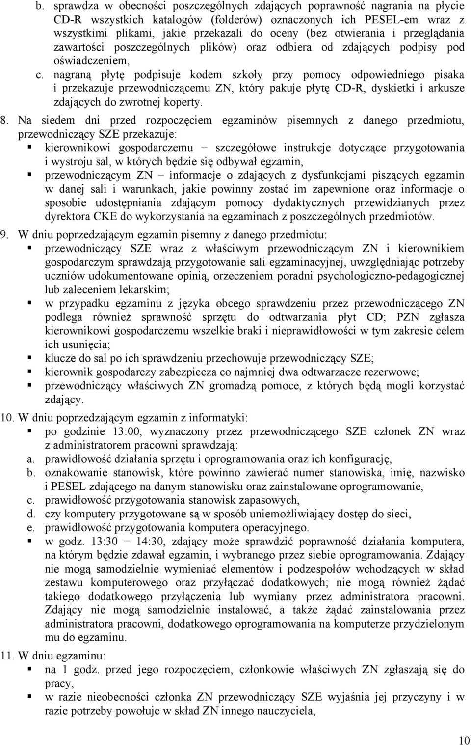 nagraną płytę podpisuje kodem szkoły przy pomocy odpowiedniego pisaka i przekazuje przewodniczącemu ZN, który pakuje płytę CD-R, dyskietki i arkusze zdających do zwrotnej koperty. 8.