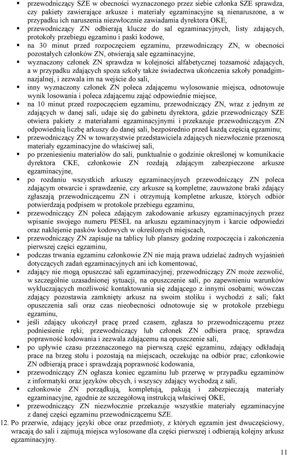 przewodniczący ZN, w obecności pozostałych członków ZN, otwierają sale egzaminacyjne, wyznaczony członek ZN sprawdza w kolejności alfabetycznej tożsamość zdających, a w przypadku zdających spoza