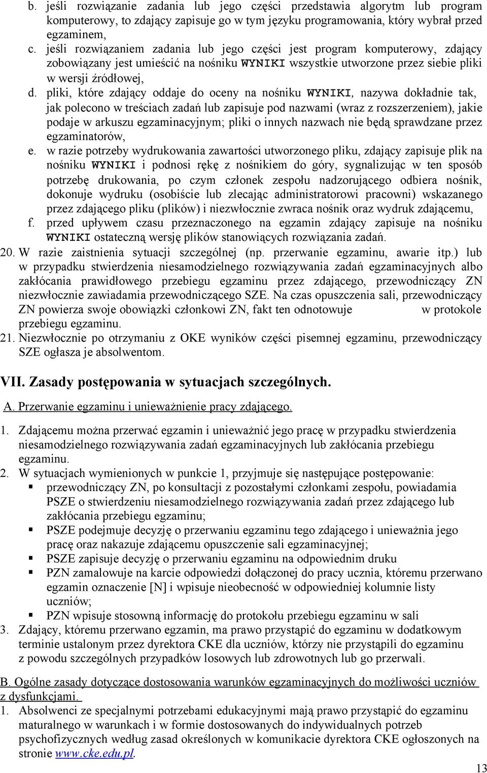 pliki, które zdający oddaje do oceny na nośniku WYNIKI, nazywa dokładnie tak, jak polecono w treściach zadań lub zapisuje pod nazwami (wraz z rozszerzeniem), jakie podaje w arkuszu egzaminacyjnym;