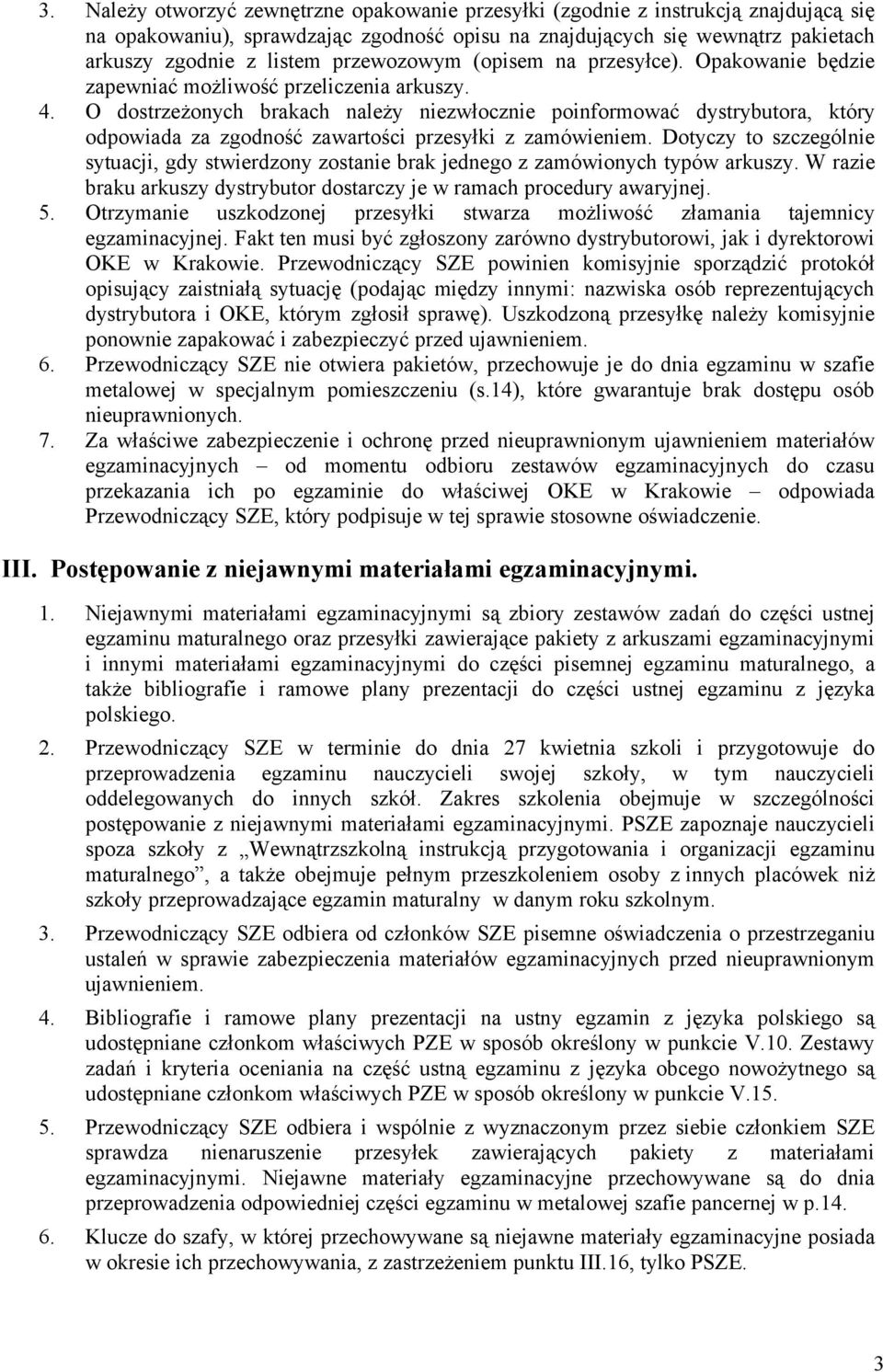 O dostrzeżonych brakach należy niezwłocznie poinformować dystrybutora, który odpowiada za zgodność zawartości przesyłki z zamówieniem.