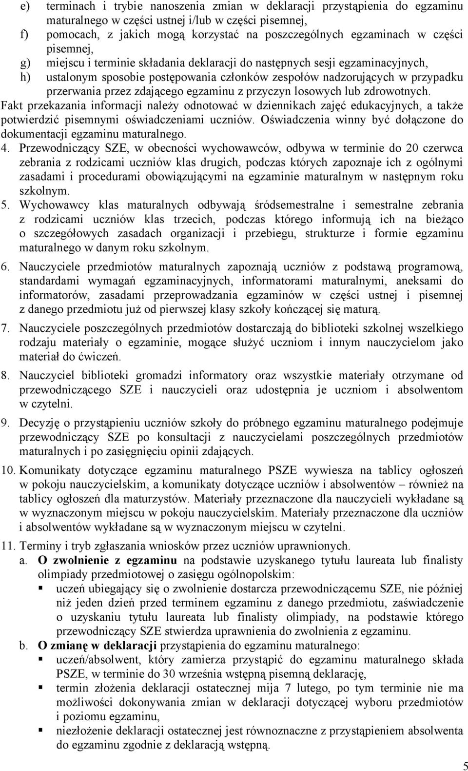 zdającego egzaminu z przyczyn losowych lub zdrowotnych. Fakt przekazania informacji należy odnotować w dziennikach zajęć edukacyjnych, a także potwierdzić pisemnymi oświadczeniami uczniów.