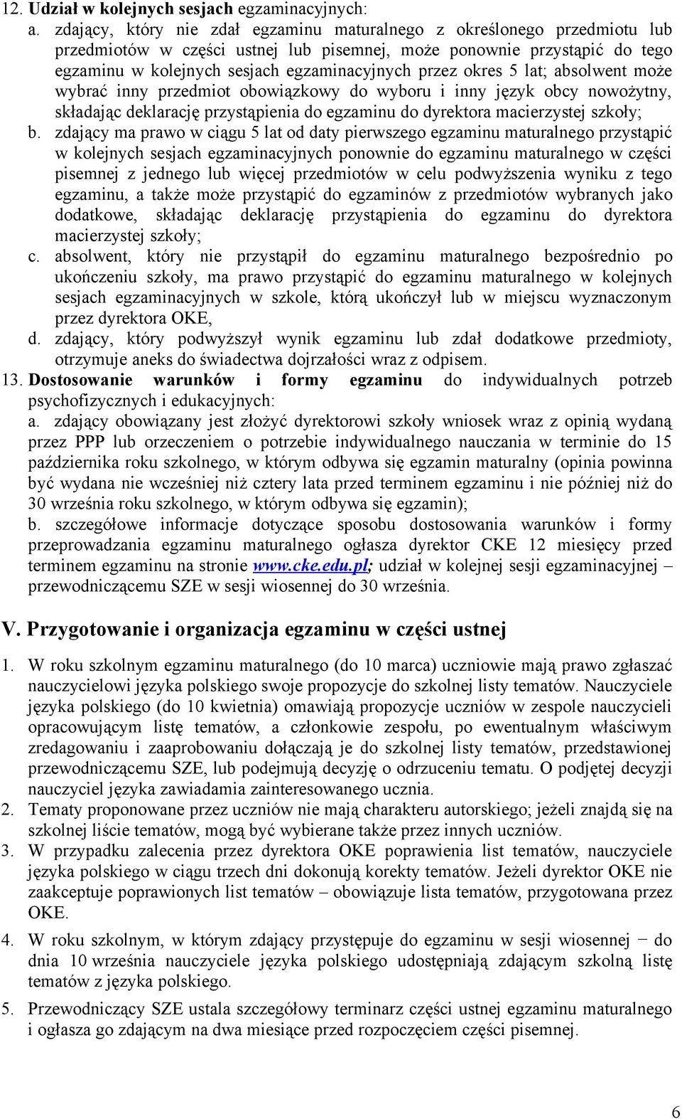 okres 5 lat; absolwent może wybrać inny przedmiot obowiązkowy do wyboru i inny język obcy nowożytny, składając deklarację przystąpienia do egzaminu do dyrektora macierzystej szkoły; b.