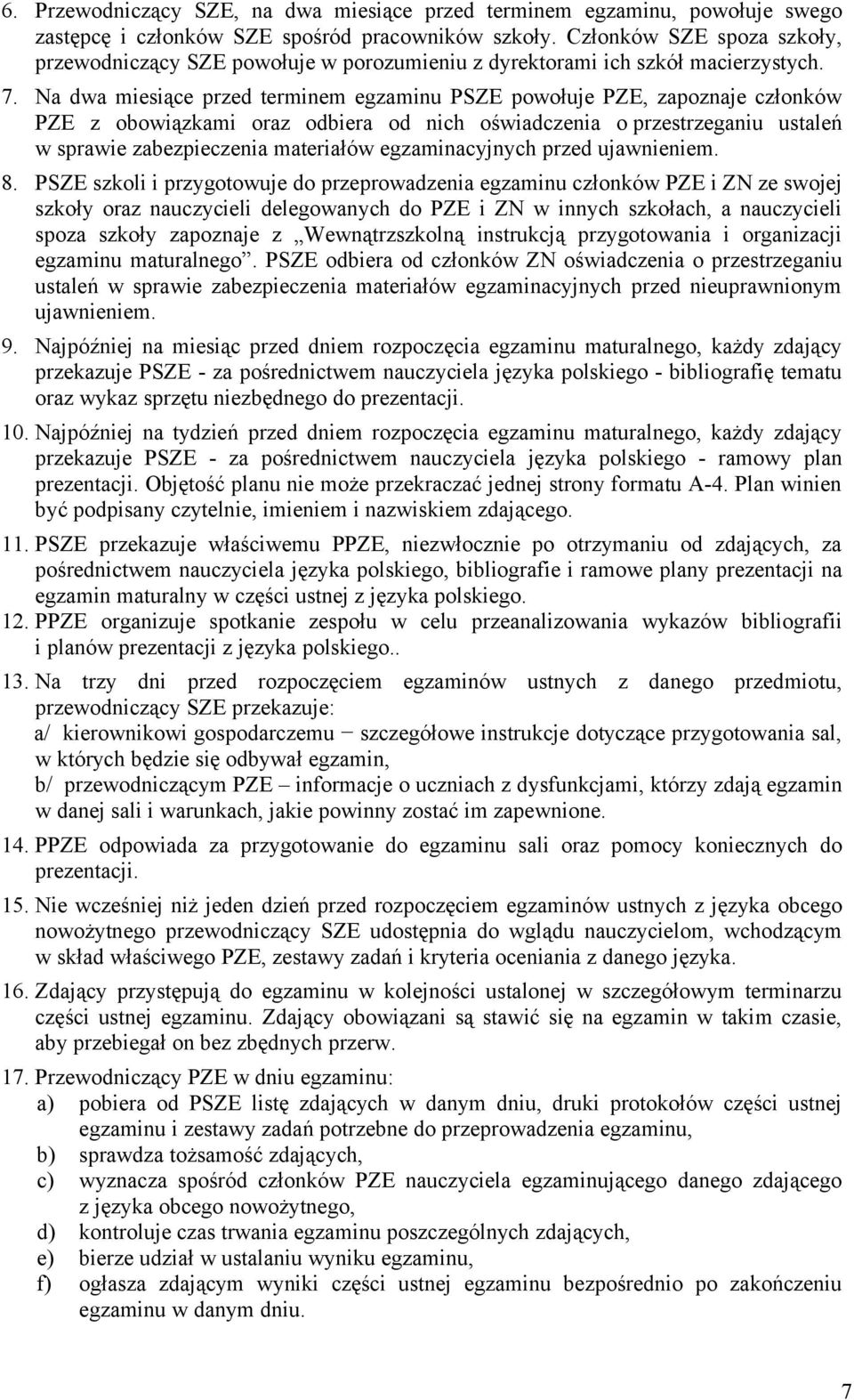 Na dwa miesiące przed terminem egzaminu PSZE powołuje PZE, zapoznaje członków PZE z obowiązkami oraz odbiera od nich oświadczenia o przestrzeganiu ustaleń w sprawie zabezpieczenia materiałów