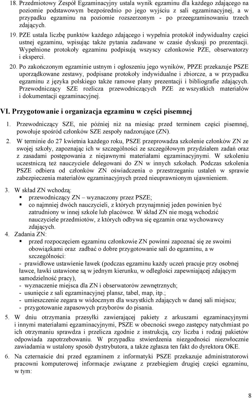 PZE ustala liczbę punktów każdego zdającego i wypełnia protokół indywidualny części ustnej egzaminu, wpisując także pytania zadawane w czasie dyskusji po prezentacji.