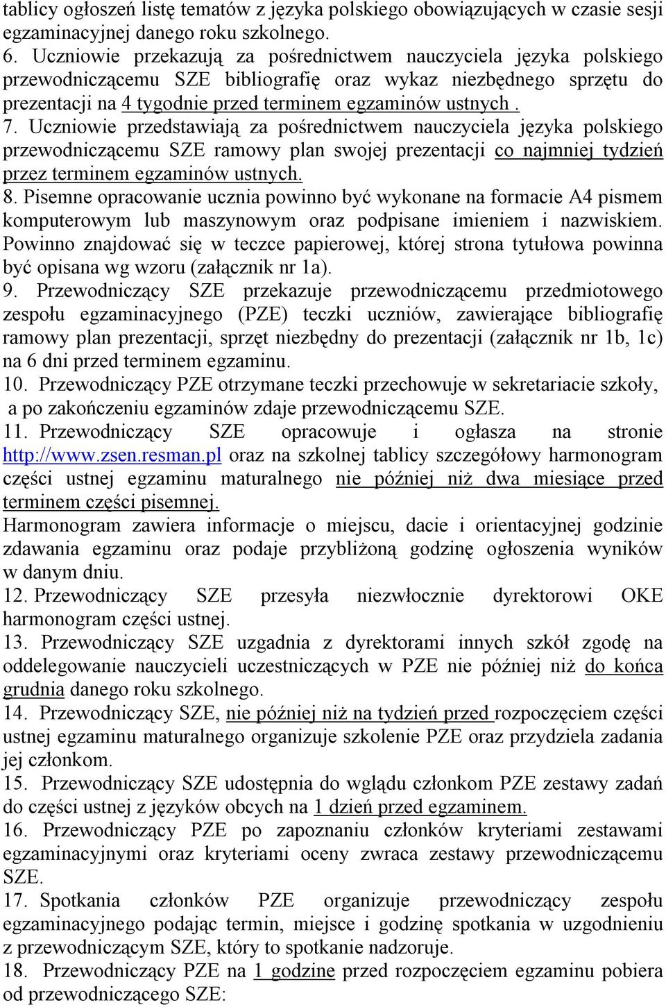 Uczniowie przedstawiają za pośrednictwem nauczyciela języka polskiego przewodniczącemu SZE ramowy plan swojej prezentacji co najmniej tydzień przez terminem egzaminów ustnych. 8.