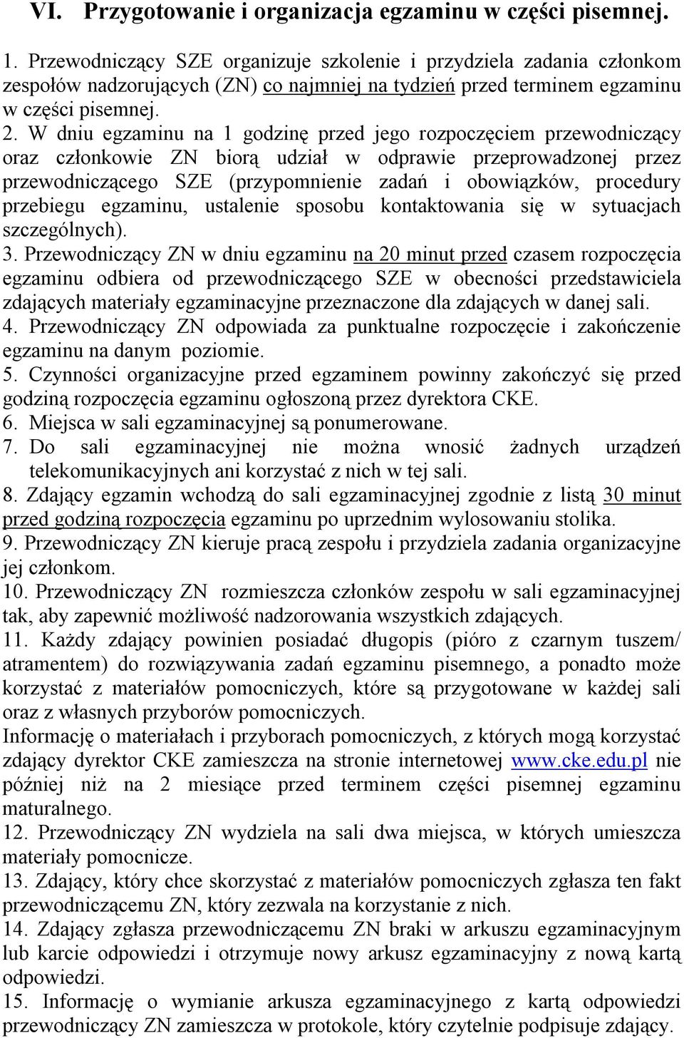 W dniu egzaminu na 1 godzinę przed jego rozpoczęciem przewodniczący oraz członkowie ZN biorą udział w odprawie przeprowadzonej przez przewodniczącego SZE (przypomnienie zadań i obowiązków, procedury