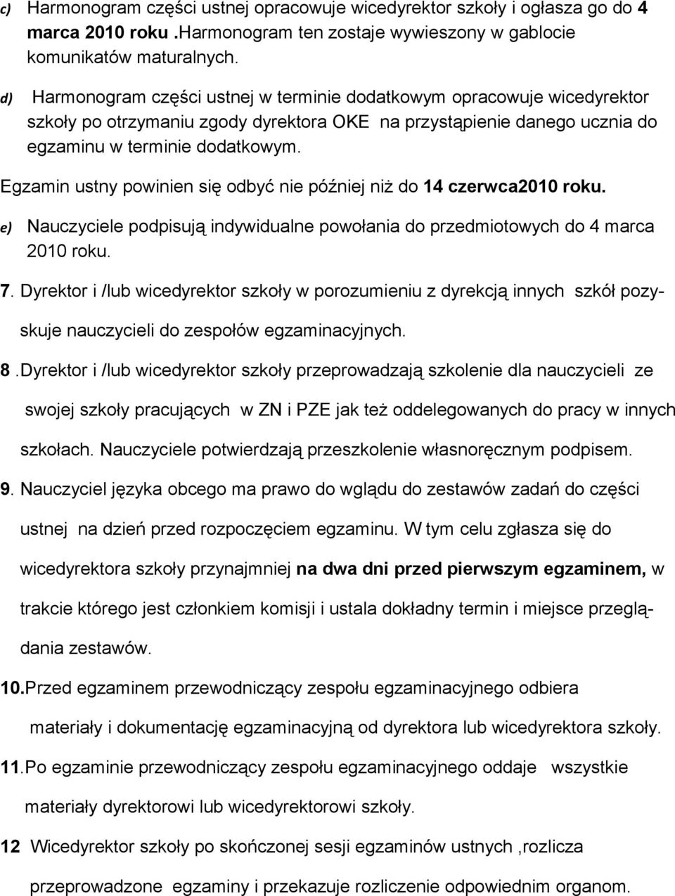 Egzamin ustny powinien się odbyć nie później niż do 14 czerwca2010 roku. e) Nauczyciele podpisują indywidualne powołania do przedmiotowych do 4 marca 2010 roku. 7.