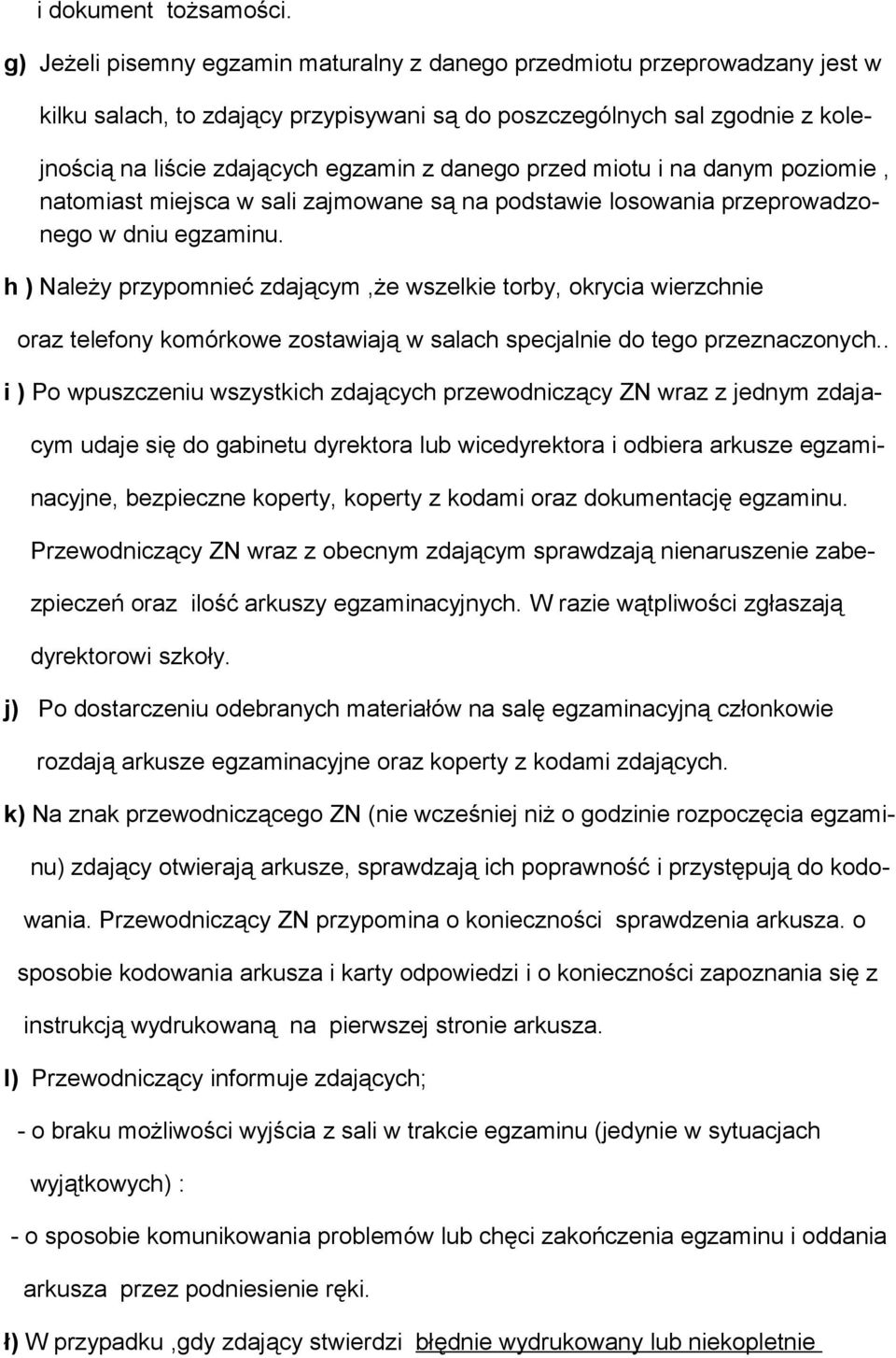 danego przed miotu i na danym poziomie, natomiast miejsca w sali zajmowane są na podstawie losowania przeprowadzonego w dniu egzaminu.