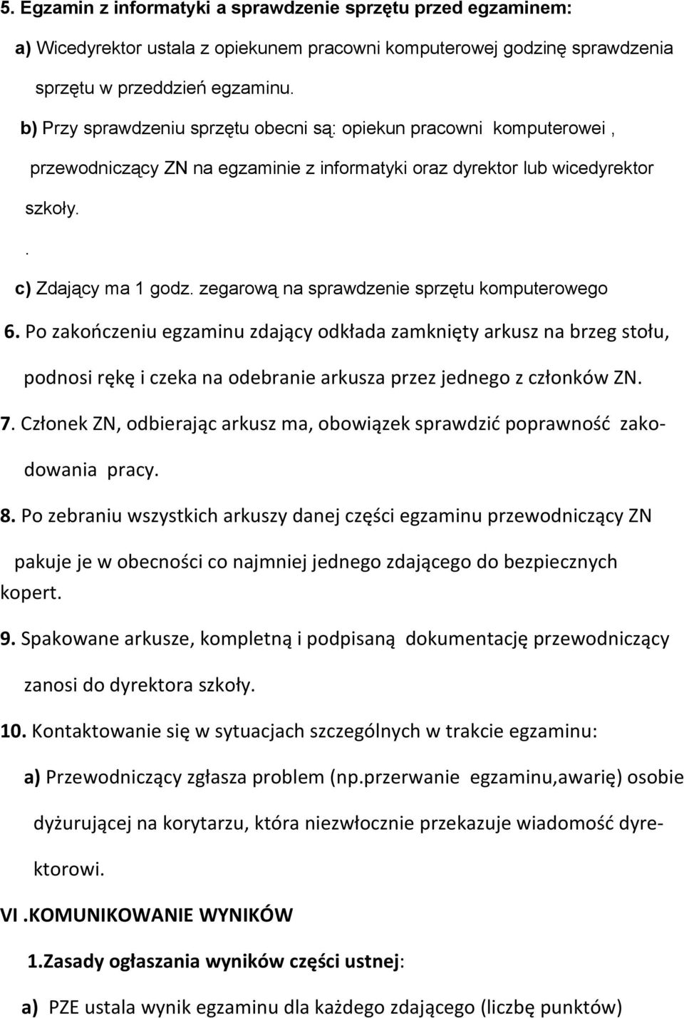 zegarową na sprawdzenie sprzętu komputerowego 6. Po zakończeniu egzaminu zdający odkłada zamknięty arkusz na brzeg stołu, podnosi rękę i czeka na odebranie arkusza przez jednego z członków ZN. 7.