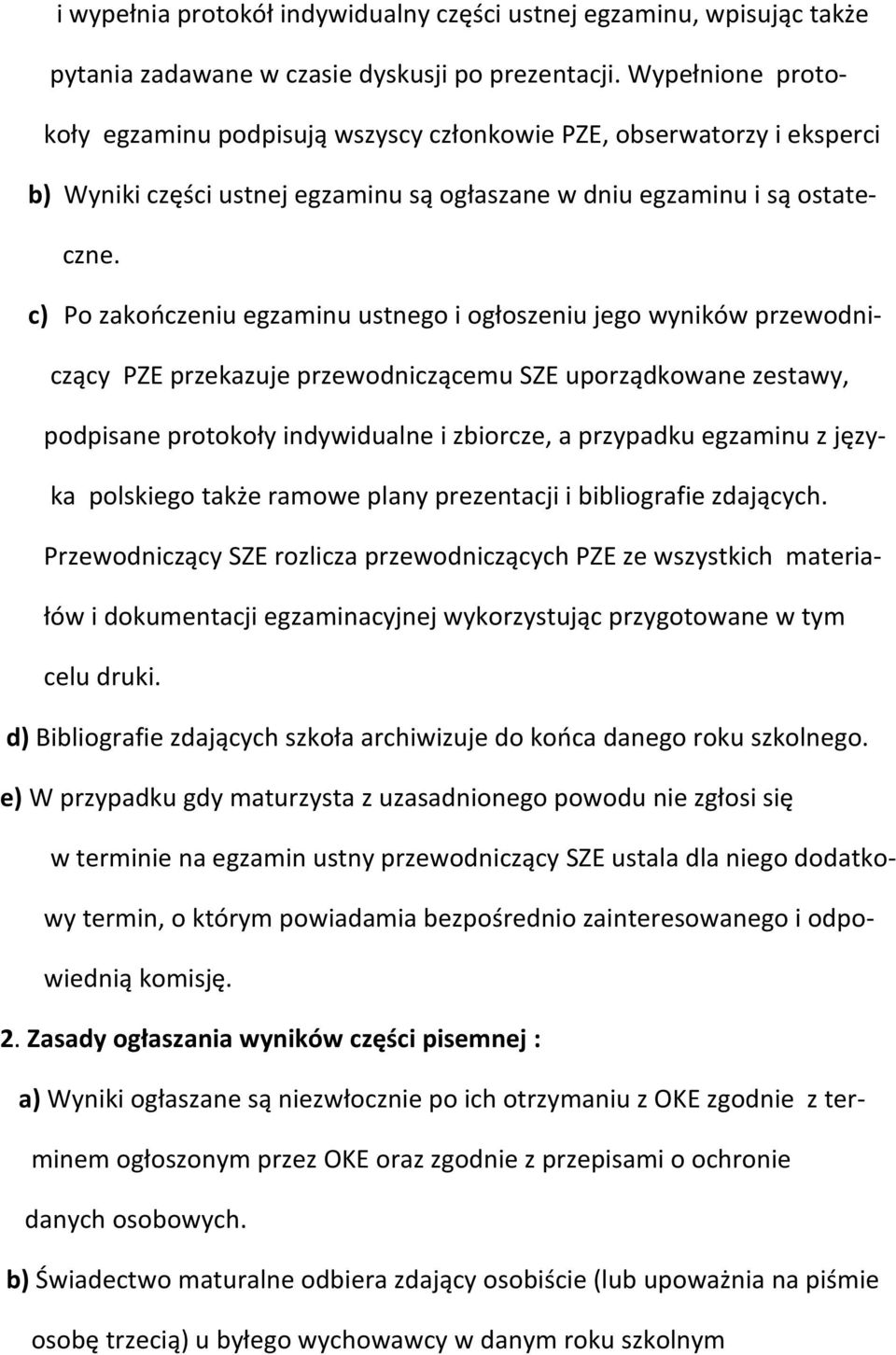 c) Po zakończeniu egzaminu ustnego i ogłoszeniu jego wyników przewodniczący PZE przekazuje przewodniczącemu SZE uporządkowane zestawy, podpisane protokoły indywidualne i zbiorcze, a przypadku