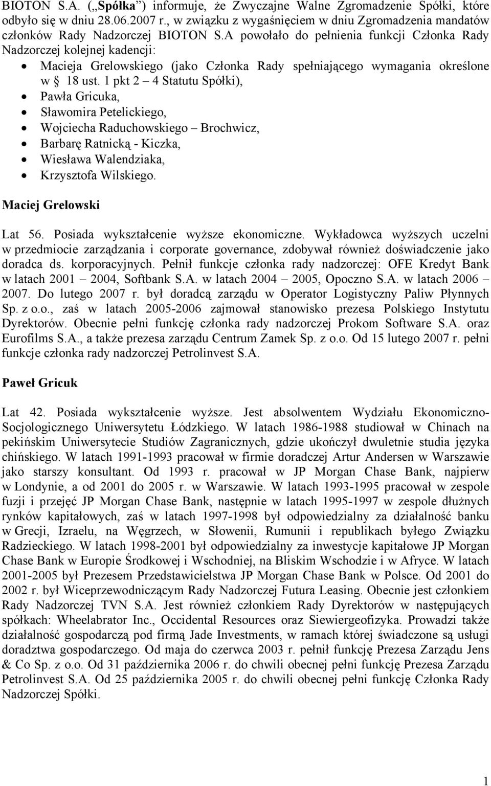 A powołało do pełnienia funkcji Członka Rady Nadzorczej kolejnej kadencji: Macieja Grelowskiego (jako Członka Rady spełniającego wymagania określone w 18 ust.