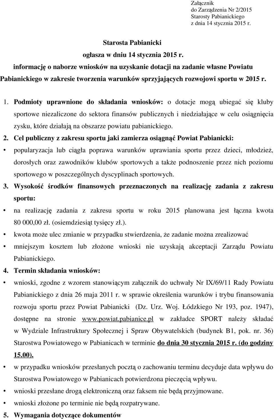 Podmioty uprawnione do składania wniosków: o dotacje mogą ubiegać się kluby sportowe niezaliczone do sektora finansów publicznych i niedziałające w celu osiągnięcia zysku, które działają na obszarze