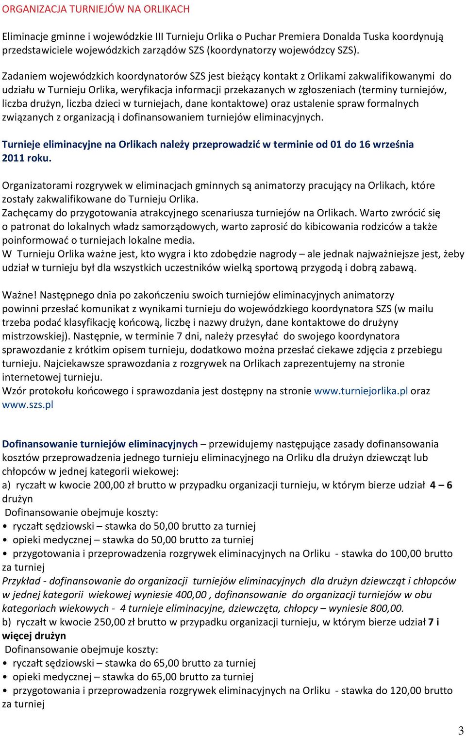 liczba drużyn, liczba dzieci w turniejach, dane kontaktowe) oraz ustalenie spraw formalnych związanych z organizacją i dofinansowaniem turniejów eliminacyjnych.