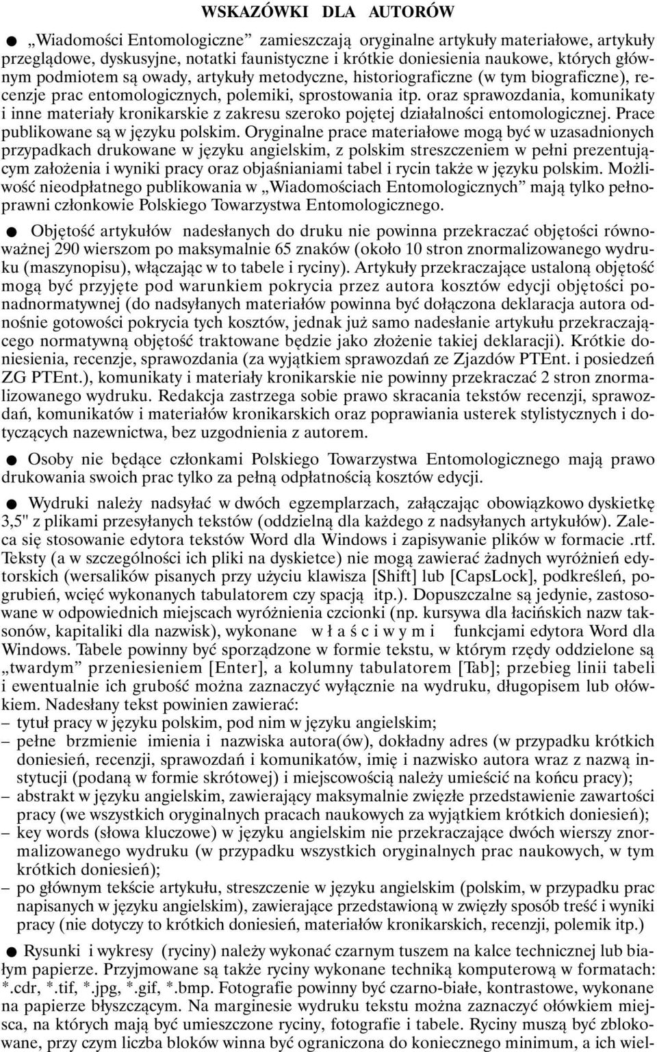 oraz sprawozdania, komunikaty i inne materiały kronikarskie z zakresu szeroko pojętej działalności entomologicznej. Prace publikowane są w języku polskim.