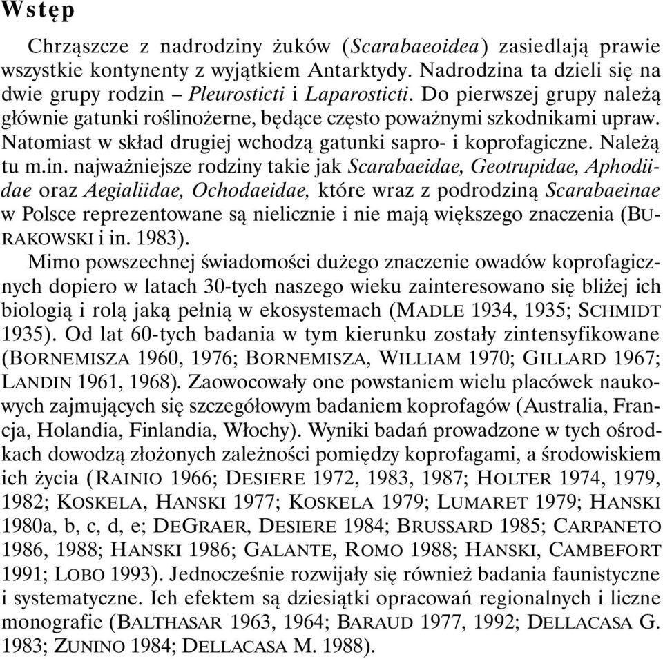 żerne, będące często poważnymi szkodnikami upraw. Natomiast w skład drugiej wchodzą gatunki sapro- i koprofagiczne. Należą tu m.in.