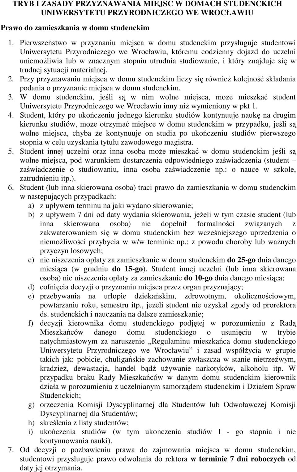 studiowanie, i który znajduje się w trudnej sytuacji materialnej. 2. Przy przyznawaniu miejsca w domu studenckim liczy się równieŝ kolejność składania podania o przyznanie miejsca w domu studenckim.