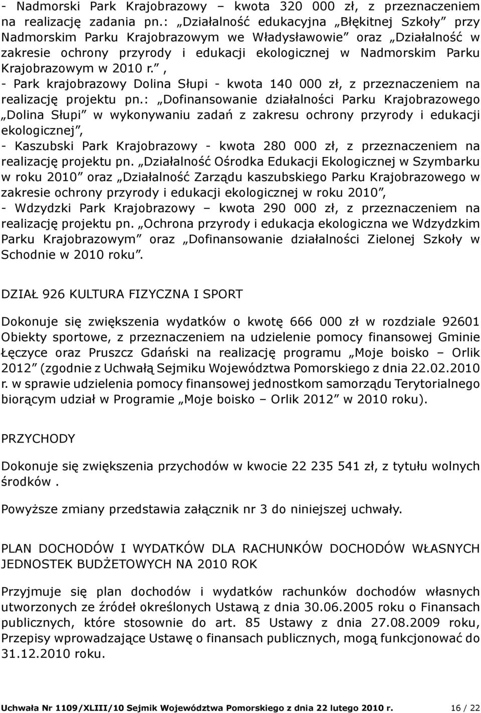 2010 r., - Park krajobrazowy Dolina Słupi - kwota 140 000 zł, z przeznaczeniem na realizację projektu pn.