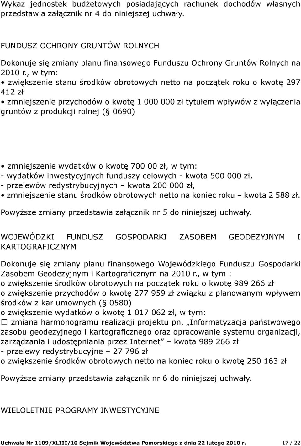 , w tym: zwiększenie stanu środków obrotowych netto na początek roku o kwotę 297 412 zł zmniejszenie przychodów o kwotę 1 000 000 zł tytułem wpływów z wyłączenia gruntów z produkcji rolnej ( 0690)