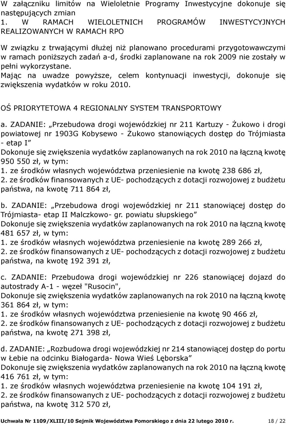 rok 2009 nie zostały w pełni wykorzystane. Mając na uwadze powyższe, celem kontynuacji inwestycji, dokonuje się zwiększenia wydatków w roku 2010. OŚ PRIORYTETOWA 4 REGIONALNY SYSTEM TRANSPORTOWY a.