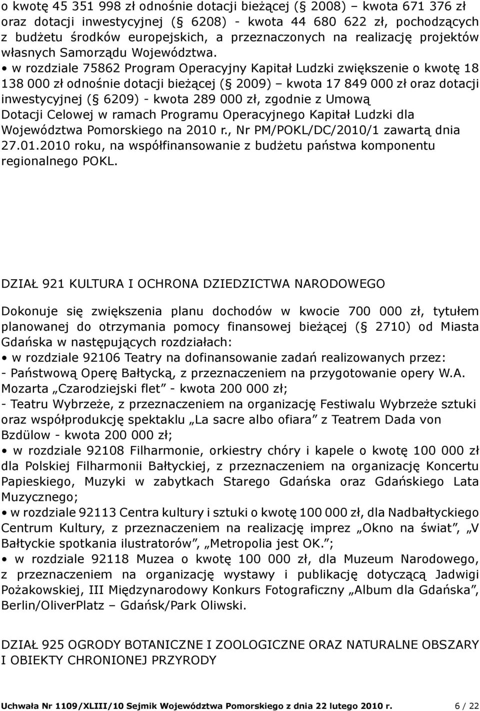 w rozdziale 75862 Program Operacyjny Kapitał Ludzki zwiększenie o kwotę 18 138 000 zł odnośnie dotacji bieżącej ( 2009) kwota 17 849 000 zł oraz dotacji inwestycyjnej ( 6209) - kwota 289 000 zł,