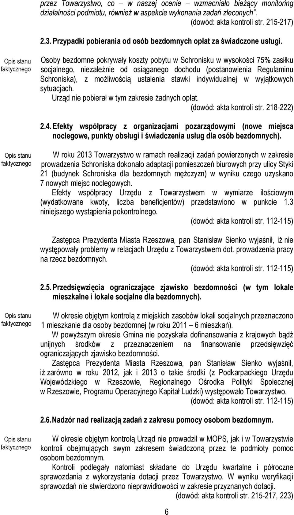 Osoby bezdomne pokrywały koszty pobytu w Schronisku w wysokości 75% zasiłku socjalnego, niezależnie od osiąganego dochodu (postanowienia Regulaminu Schroniska), z możliwością ustalenia stawki