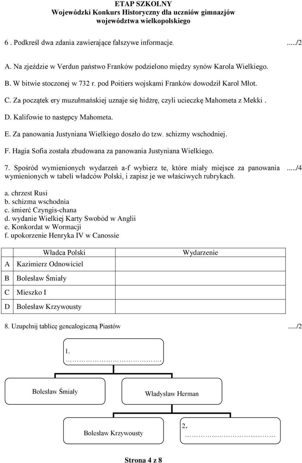 Za panowania Justyniana Wielkiego doszło do tzw. schizmy wschodniej. F. Hagia Sofia została zbudowana za panowania Justyniana Wielkiego. 7.