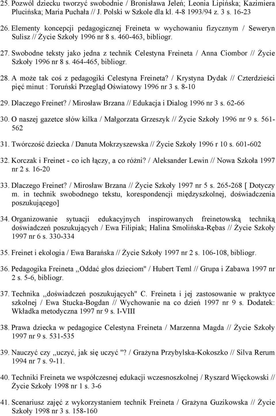 Swobodne teksty jako jedna z technik Celestyna Freineta / Anna Ciombor // śycie Szkoły 1996 nr 8 s. 464-465, bibliogr. 28. A moŝe tak coś z pedagogiki Celestyna Freineta?