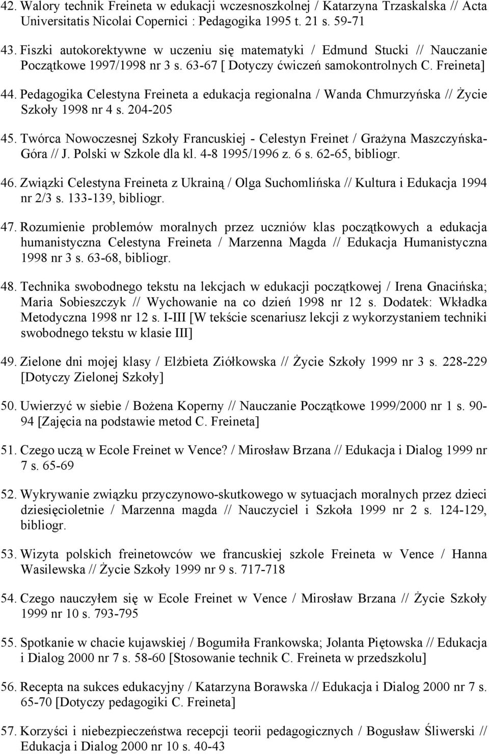 Pedagogika Celestyna Freineta a edukacja regionalna / Wanda Chmurzyńska // śycie Szkoły 1998 nr 4 s. 204-205 45.