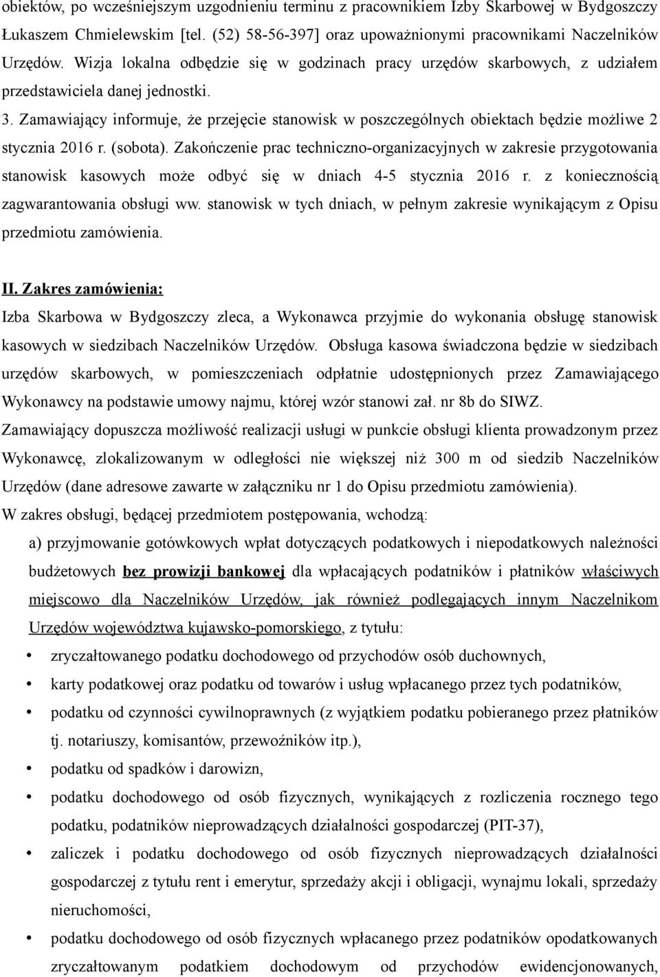 Zamawiający informuje, że przejęcie stanowisk w poszczególnych obiektach będzie możliwe 2 stycznia 2016 r. (sobota).