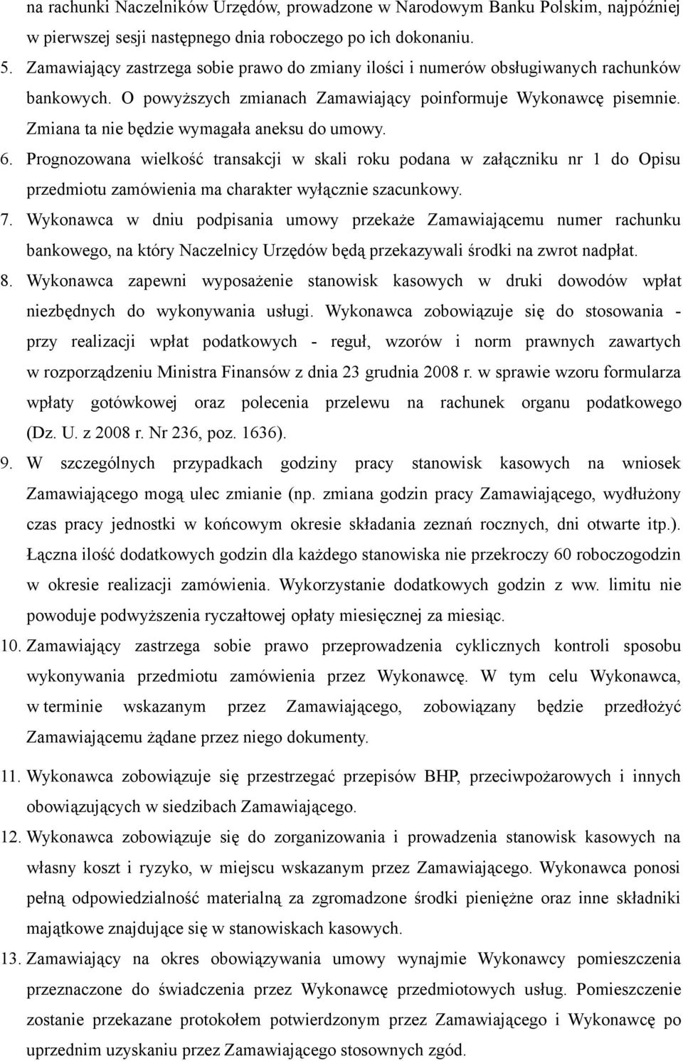 Zmiana ta nie będzie wymagała aneksu do umowy. 6. Prognozowana wielkość transakcji w skali roku podana w załączniku nr 1 do Opisu przedmiotu zamówienia ma charakter wyłącznie szacunkowy. 7.