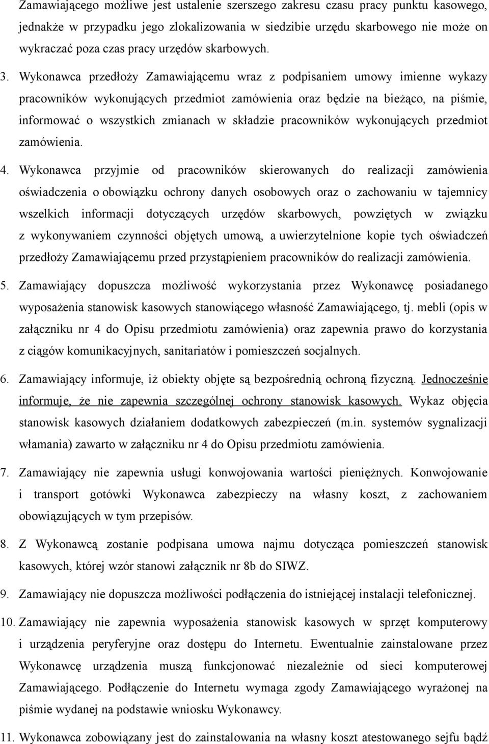 Wykonawca przedłoży Zamawiającemu wraz z podpisaniem umowy imienne wykazy pracowników wykonujących przedmiot zamówienia oraz będzie na bieżąco, na piśmie, informować o wszystkich zmianach w składzie