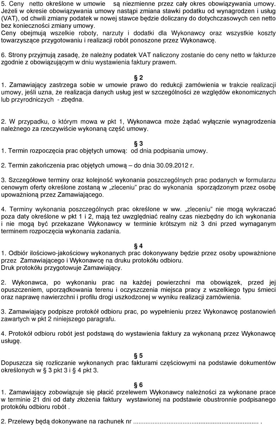 zmiany umowy. Ceny obejmują wszelkie roboty, narzuty i dodatki dla Wykonawcy oraz wszystkie koszty towarzyszące przygotowaniu i realizacji robót ponoszone przez Wykonawcę. 6.