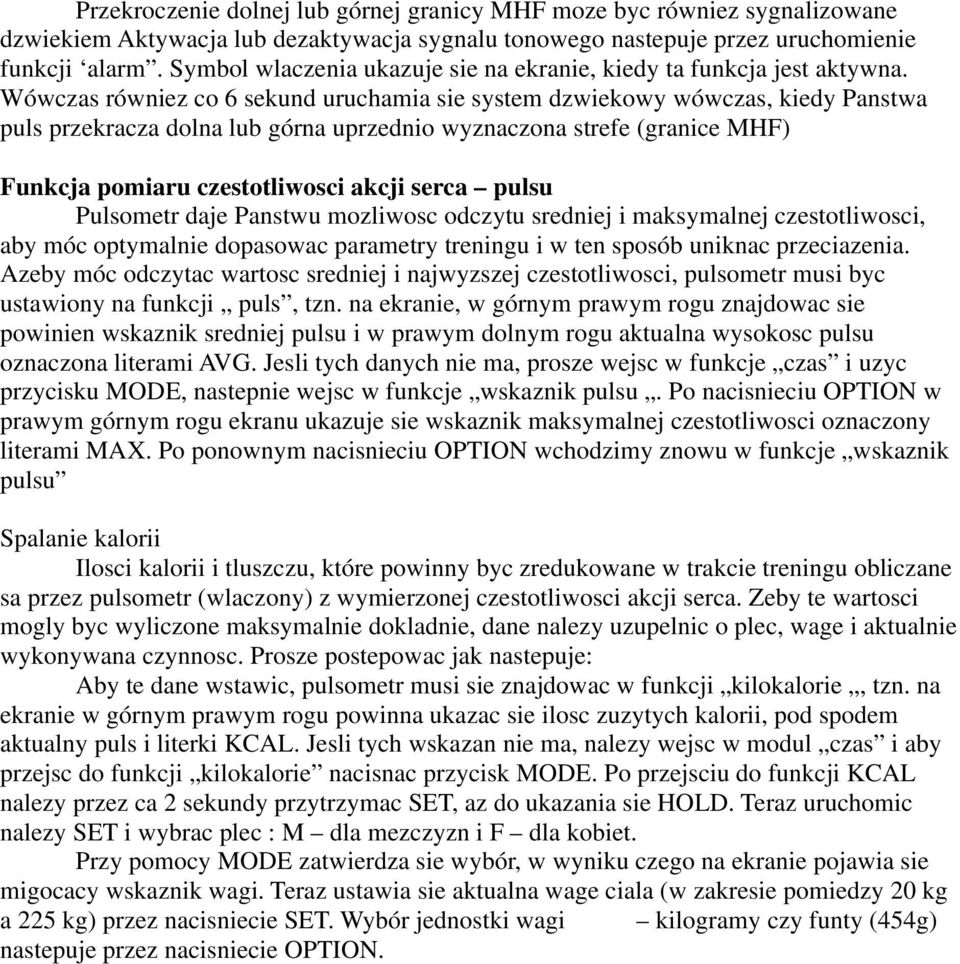 Wówczas równiez co 6 sekund uruchamia sie system dzwiekowy wówczas, kiedy Panstwa puls przekracza dolna lub górna uprzednio wyznaczona strefe (granice MHF) Funkcja pomiaru czestotliwosci akcji serca