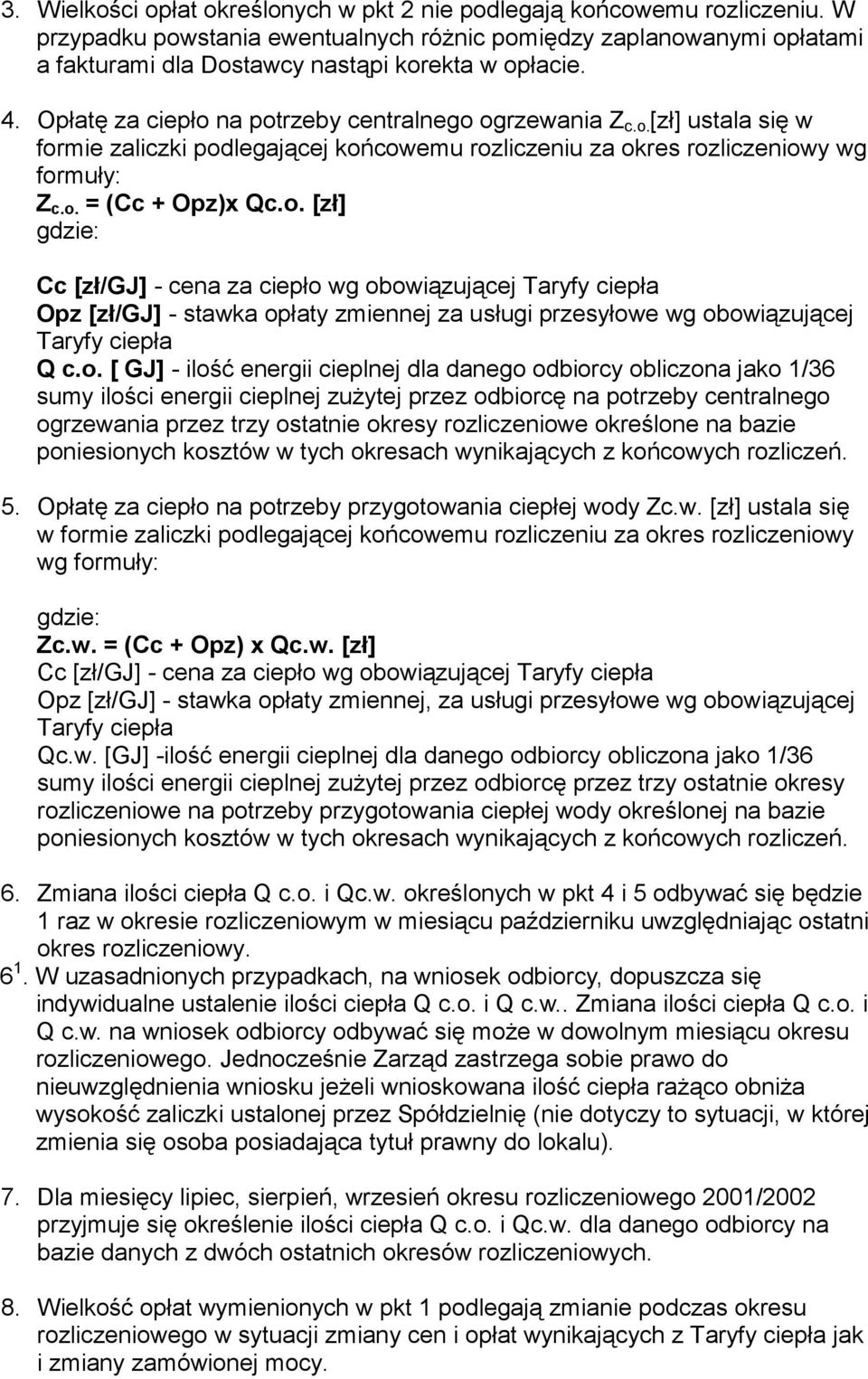 o. = (Cc + Opz)x Qc.o. [zł] Cc [zł/gj] - cena za ciepło wg obowiązującej Taryfy ciepła Opz [zł/gj] - stawka opłaty zmiennej za usługi przesyłowe wg obowiązującej Taryfy ciepła Q c.o. [ GJ] - ilość